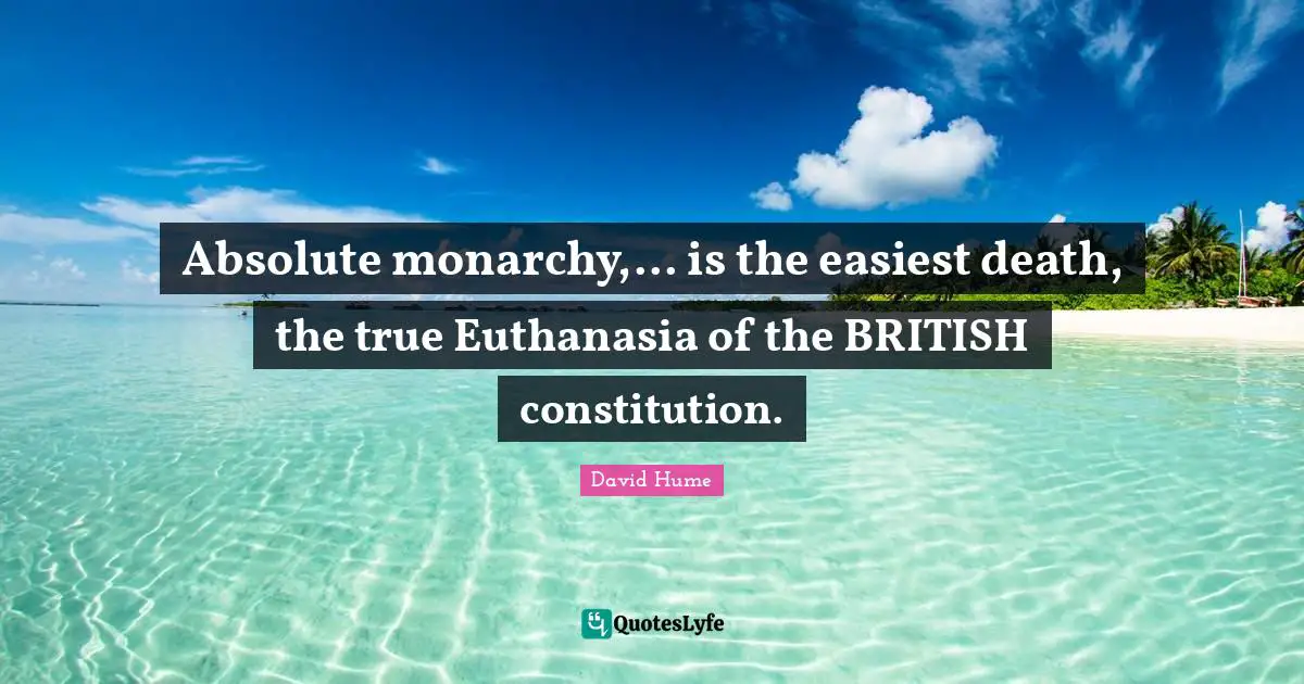 Euthanasia Quotes: "Absolute monarchy,... is the easiest death, the true Euthanasia of the BRITISH constitution."