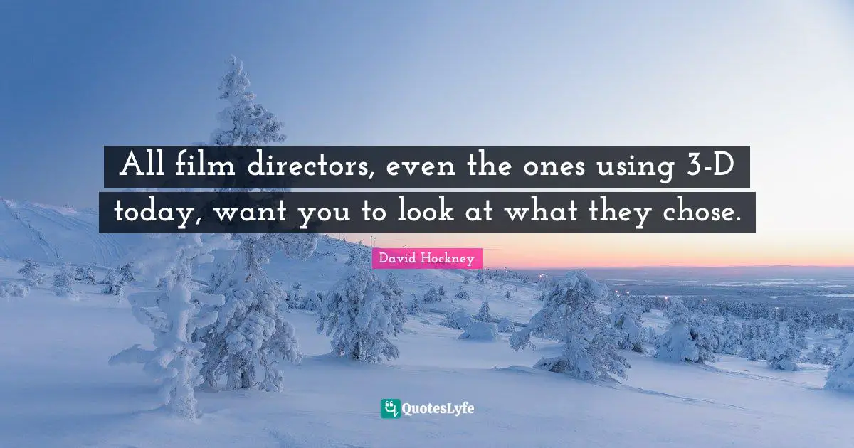 All film directors, even the ones using 3-D today, want you to look at what they chose.