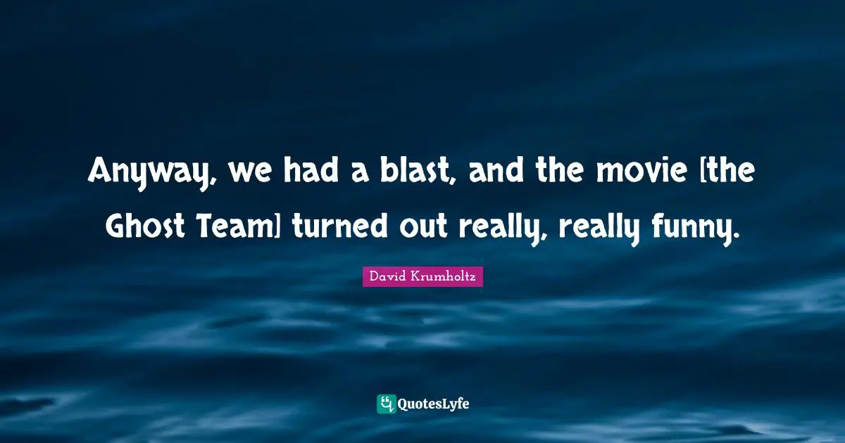 David Krumholtz Quotes: "Anyway, we had a blast, and the movie [the Ghost Team] turned out really, really funny."