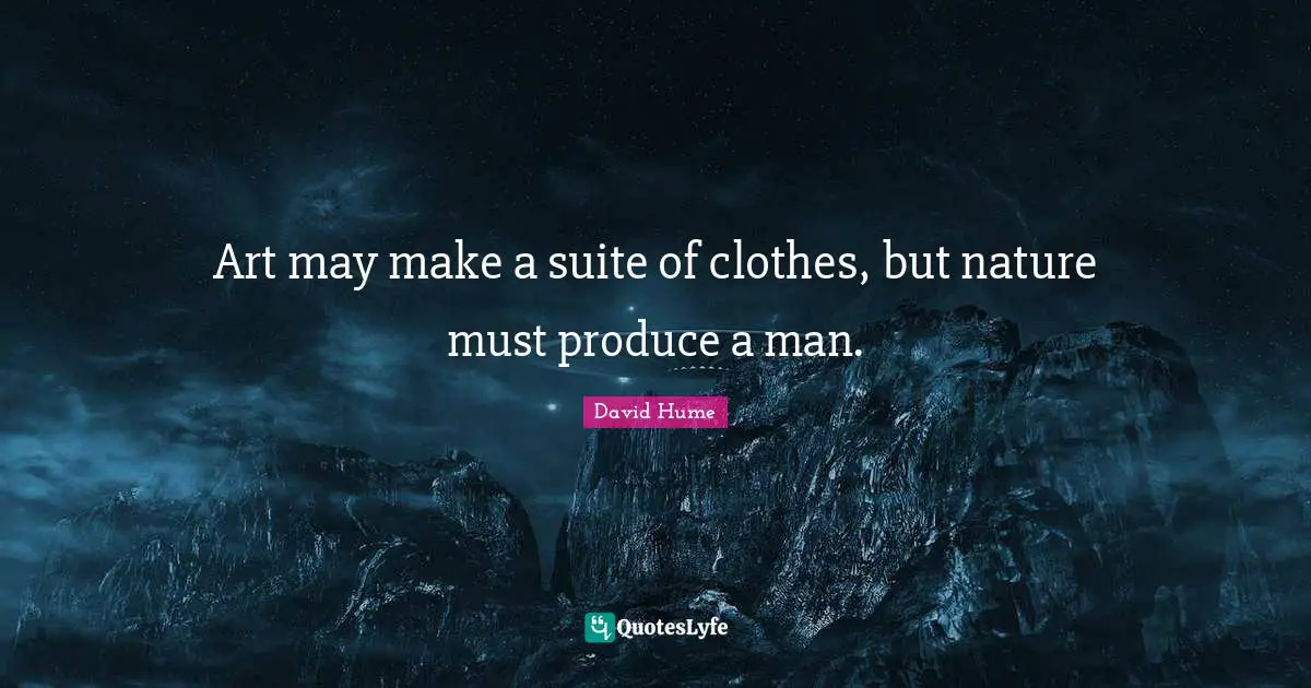 Art may make a suite of clothes, but nature must produce a man.