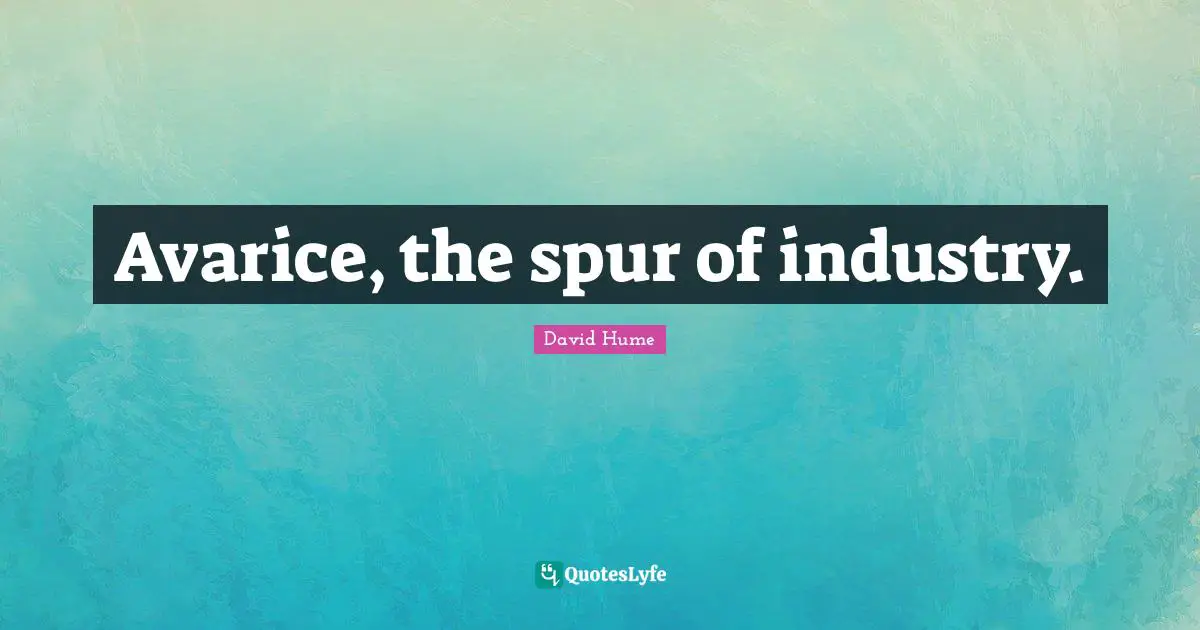 Avarice Quotes: "Avarice, the spur of industry."