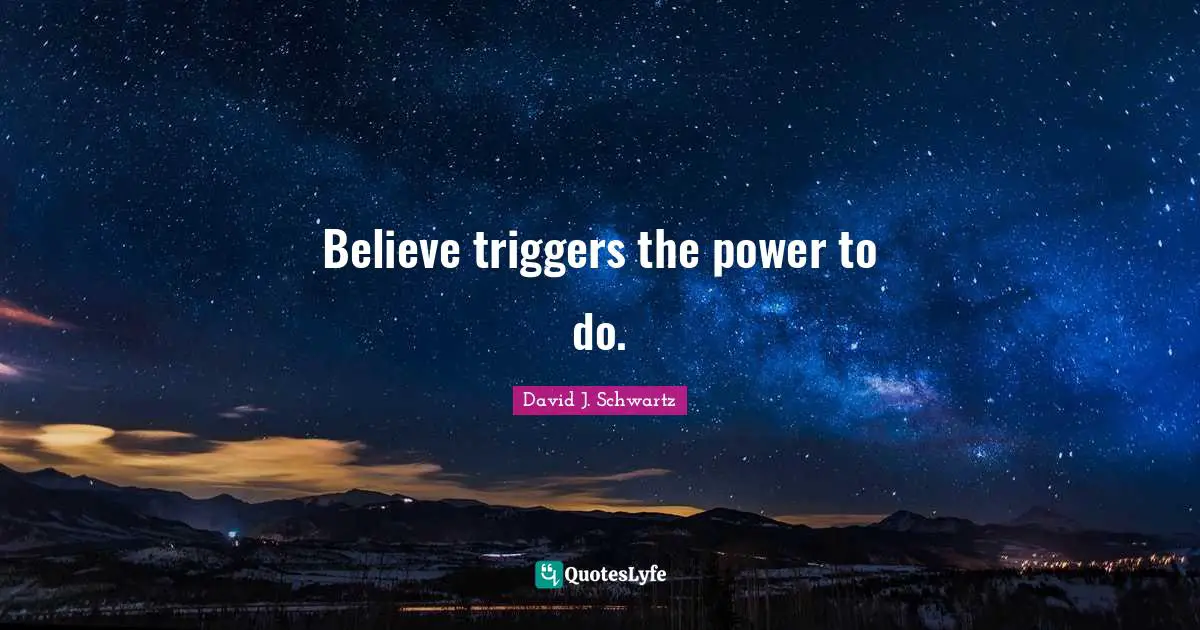 Believe triggers the power to do.