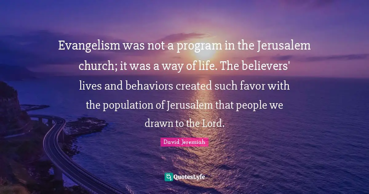 Evangelism was not a program in the Jerusalem church; it was a way of life. The believers' lives and behaviors created such favor with the population of Jerusalem that people we drawn to the Lord.