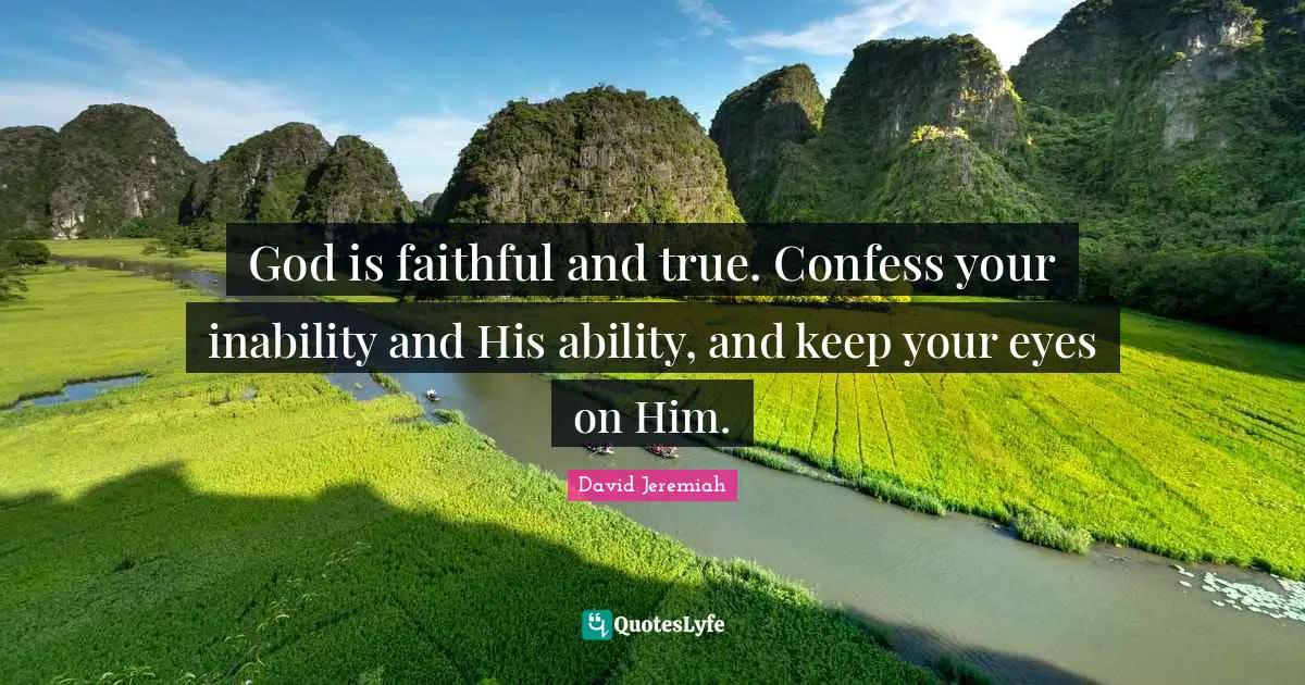 God is faithful and true. Confess your inability and His ability, and keep your eyes on Him.