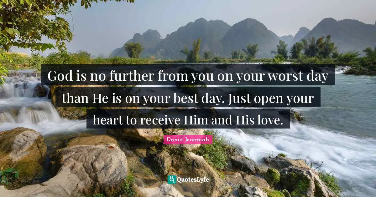 Jeremiah Quotes: "God is no further from you on your worst day than He is on your best day. Just open your heart to receive Him and His love."