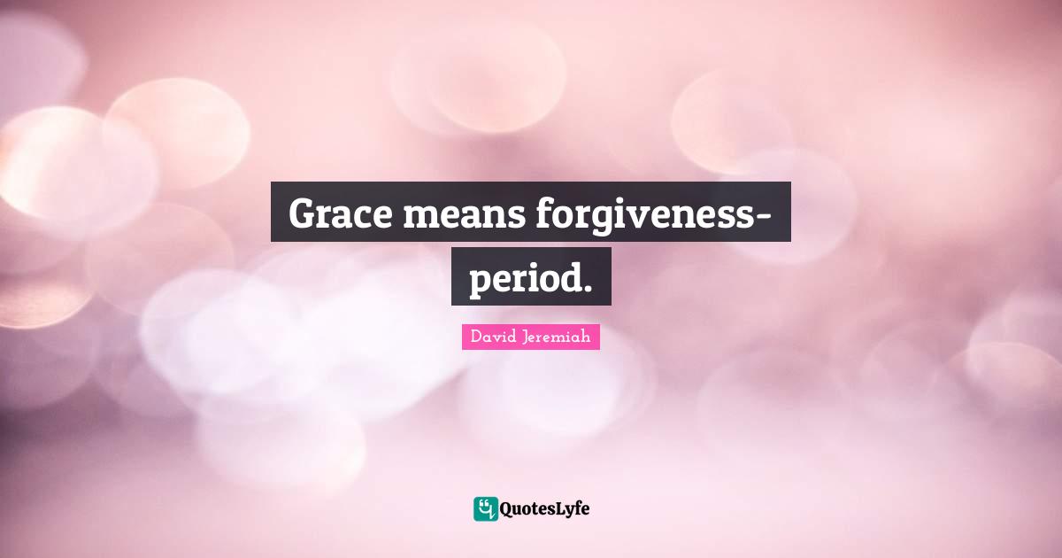 Grace means forgiveness-period.