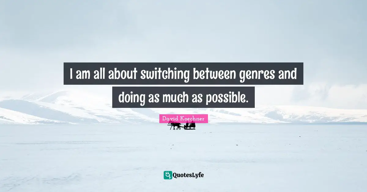 Switching Quotes: "I am all about switching between genres and doing as much as possible."