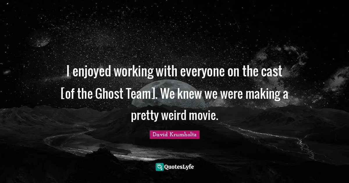 David Krumholtz Quotes: "I enjoyed working with everyone on the cast [of the Ghost Team]. We knew we were making a pretty weird movie."