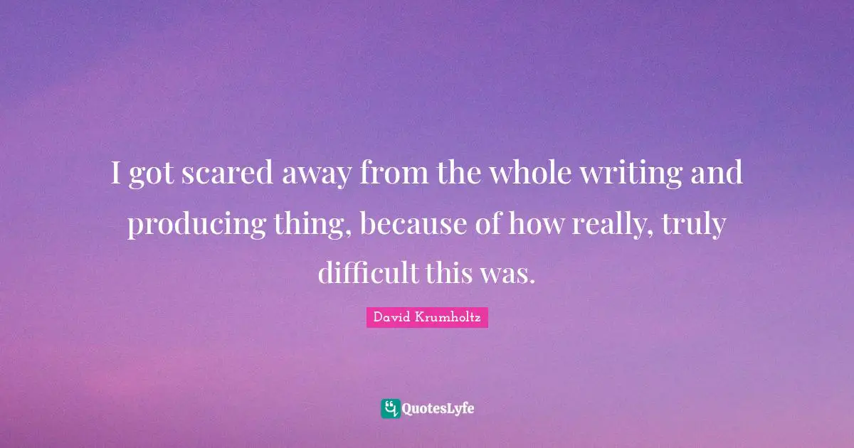 David Krumholtz Quotes: "I got scared away from the whole writing and producing thing, because of how really, truly difficult this was."