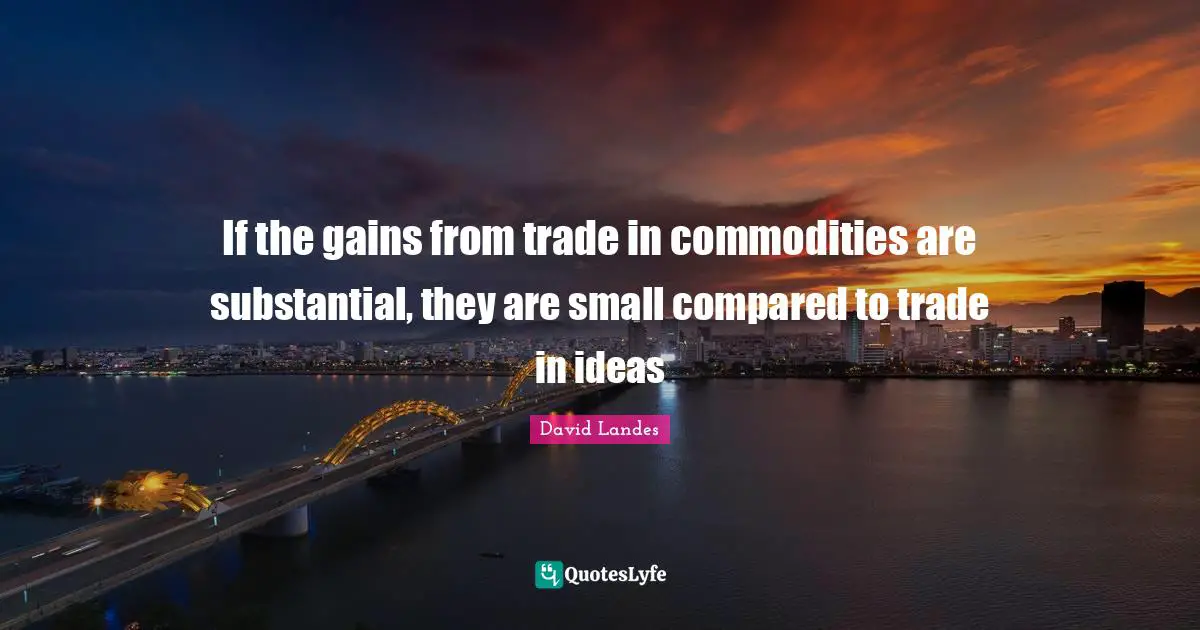 If the gains from trade in commodities are substantial, they are small compared to trade in ideas