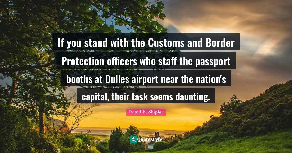 If you stand with the Customs and Border Protection officers who staff the passport booths at Dulles airport near the nation's capital, their task seems daunting.