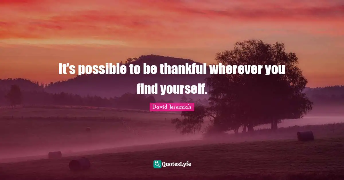 It's possible to be thankful wherever you find yourself.