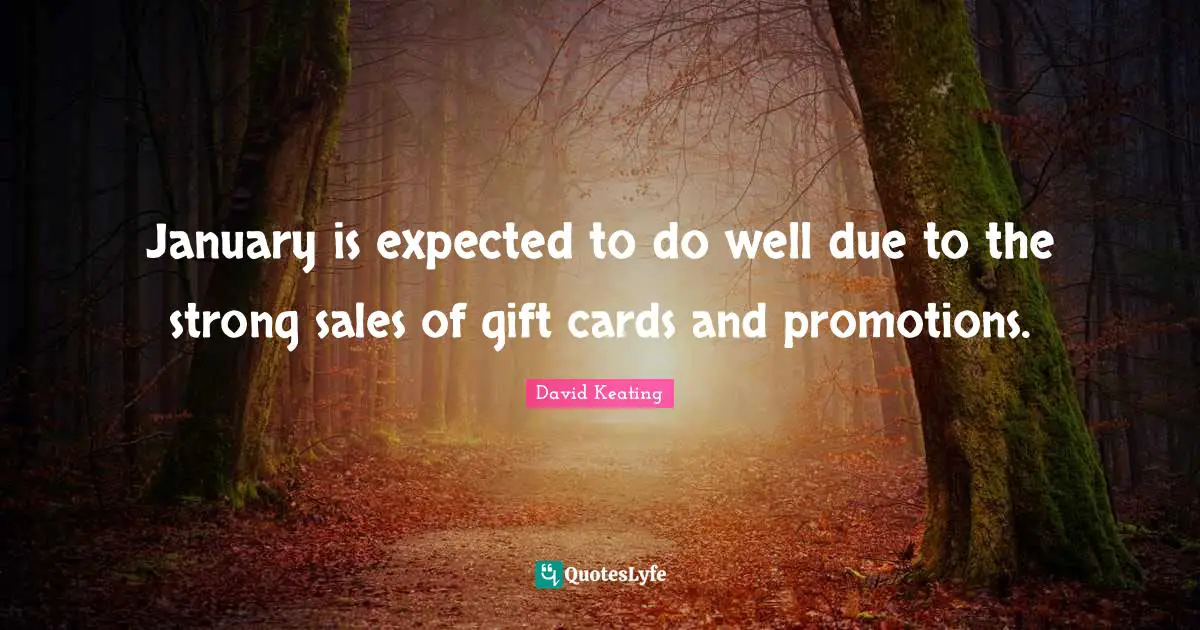 January Quotes: "January is expected to do well due to the strong sales of gift cards and promotions."