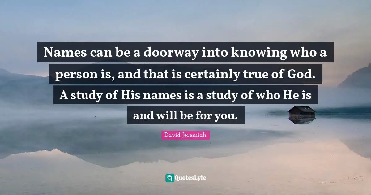 Names can be a doorway into knowing who a person is, and that is certainly true of God. A study of His names is a study of who He is and will be for you.