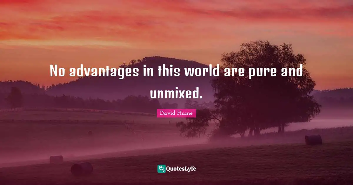 No advantages in this world are pure and unmixed.