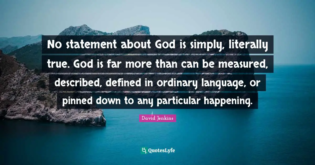 Swag Quotes: "No statement about God is simply, literally true. God is far more than can be measured, described, defined in ordinary language, or pinned down to any particular happening."