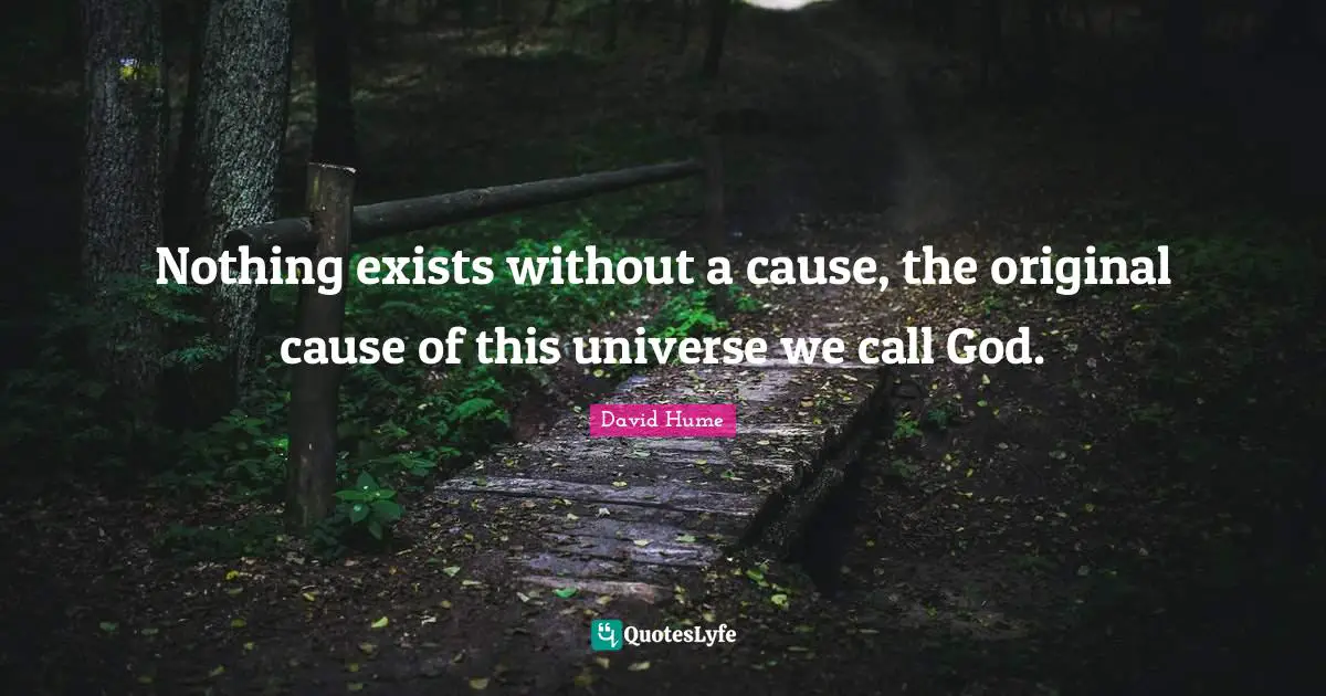 Nothing exists without a cause, the original cause of this universe we call God.