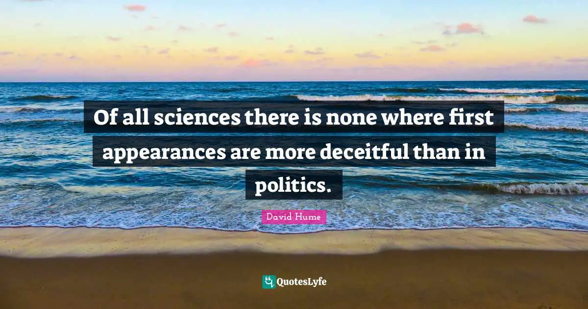 Deceitful Quotes: "Of all sciences there is none where first appearances are more deceitful than in politics."
