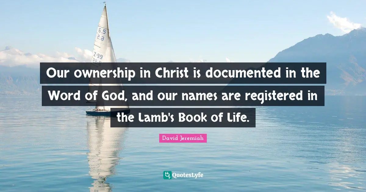 Our ownership in Christ is documented in the Word of God, and our names are registered in the Lamb's Book of Life.