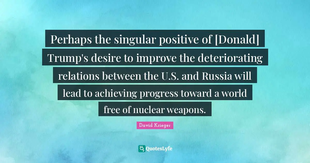 Perhaps the singular positive of [Donald] Trump's desire to improve the deteriorating relations between the U.S. and Russia will lead to achieving progress toward a world free of nuclear weapons.