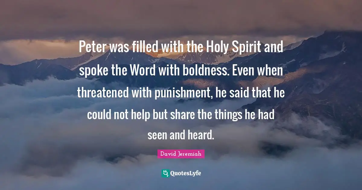 Peter was filled with the Holy Spirit and spoke the Word with boldness. Even when threatened with punishment, he said that he could not help but share the things he had seen and heard.