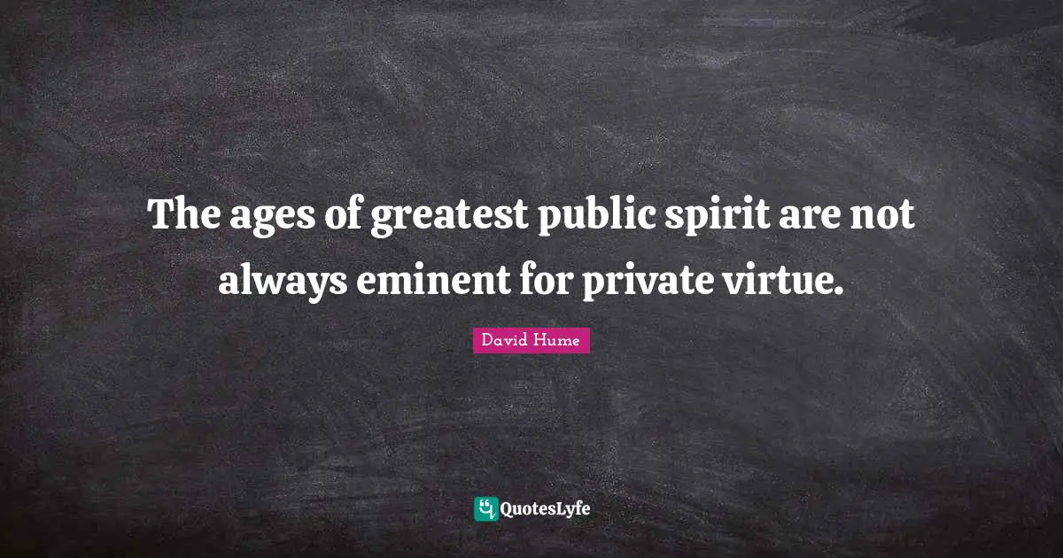 The ages of greatest public spirit are not always eminent for private virtue.