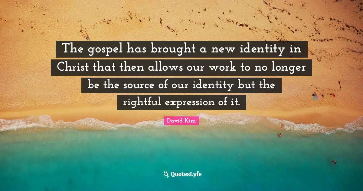 The gospel has brought a new identity in Christ that then allows our work to no longer be the source of our identity but the rightful expression of it.