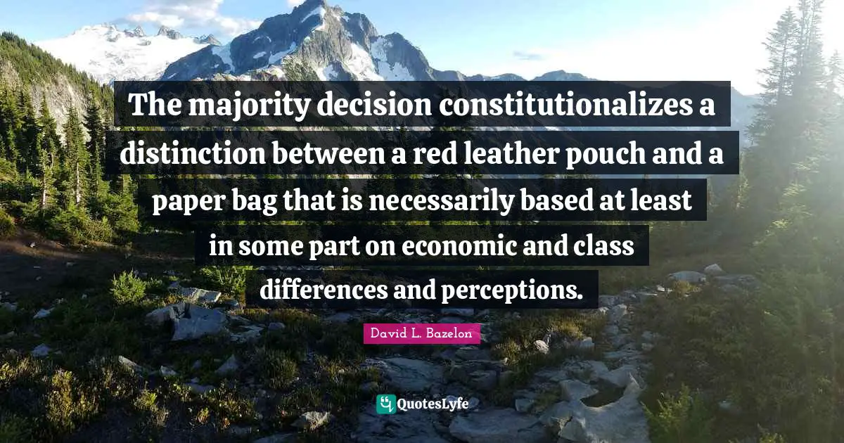 The majority decision constitutionalizes a distinction between a red leather pouch and a paper bag that is necessarily based at least in some part on economic and class differences and perceptions.