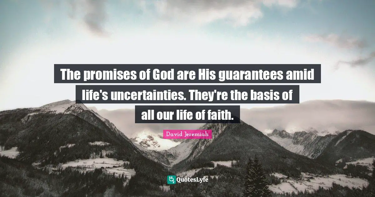 The promises of God are His guarantees amid life's uncertainties. They're the basis of all our life of faith.