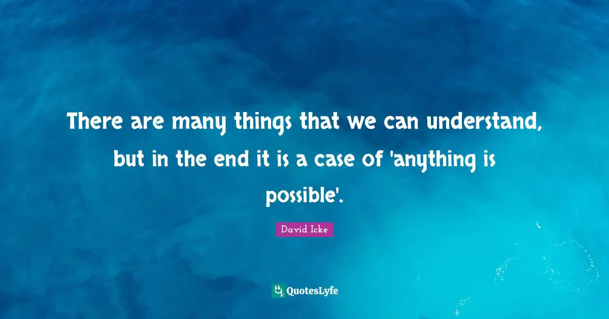 There are many things that we can understand, but in the end it is a case of 'anything is possible'.