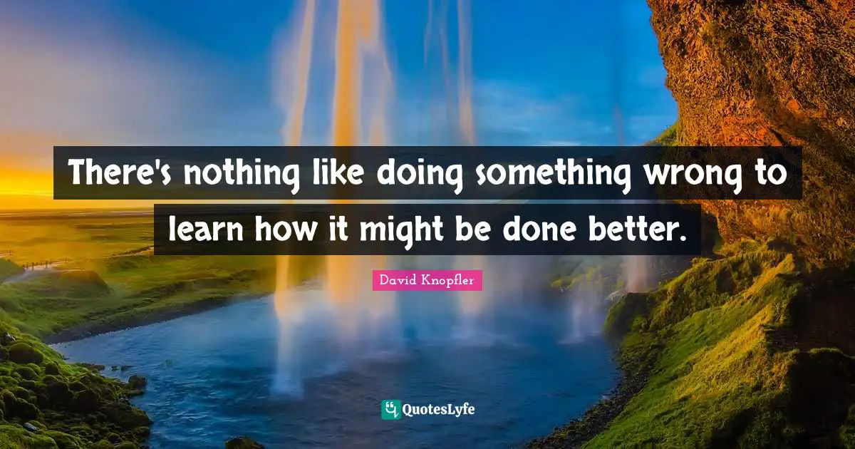 There's nothing like doing something wrong to learn how it might be done better.