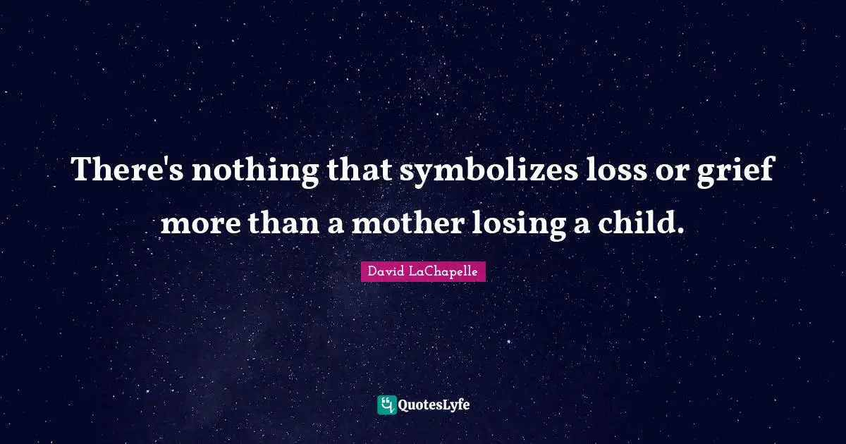 There's nothing that symbolizes loss or grief more than a mother losing a child.