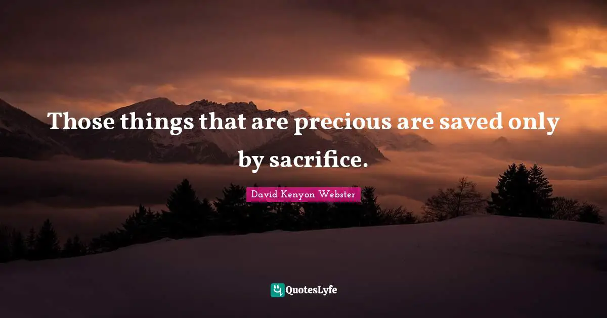 Those things that are precious are saved only by sacrifice.