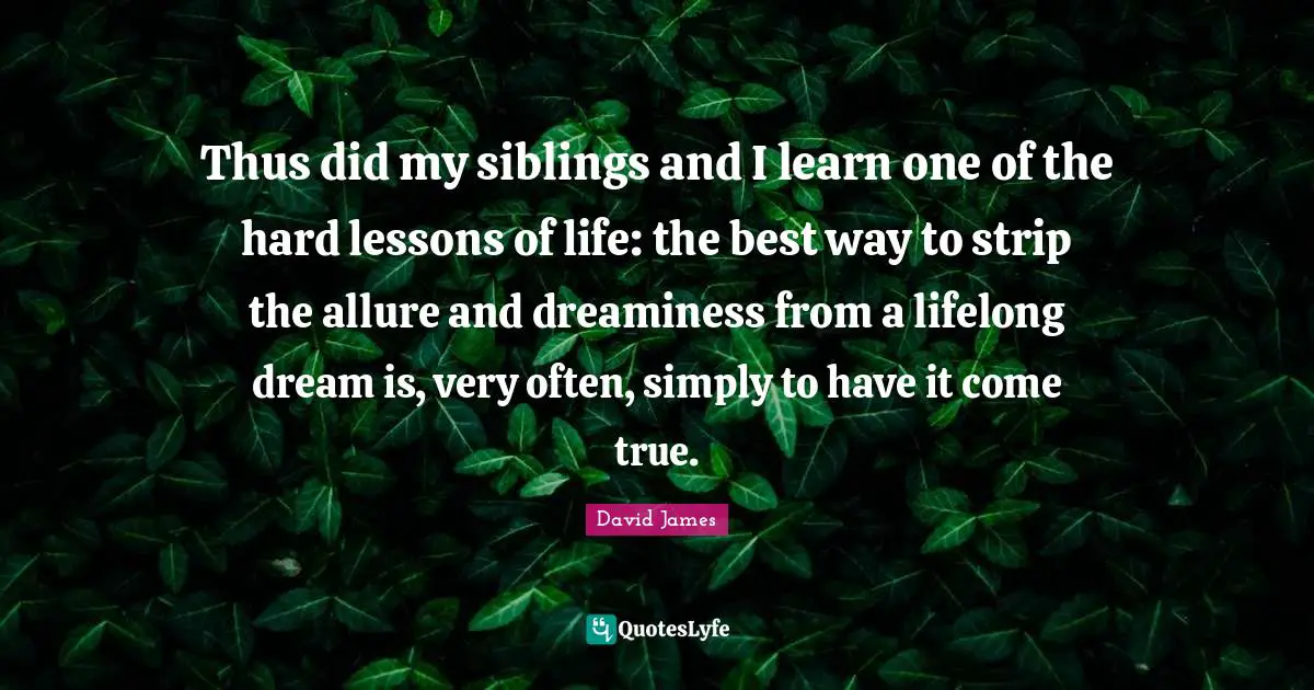 Thus did my siblings and I learn one of the hard lessons of life: the best way to strip the allure and dreaminess from a lifelong dream is, very often, simply to have it come true.