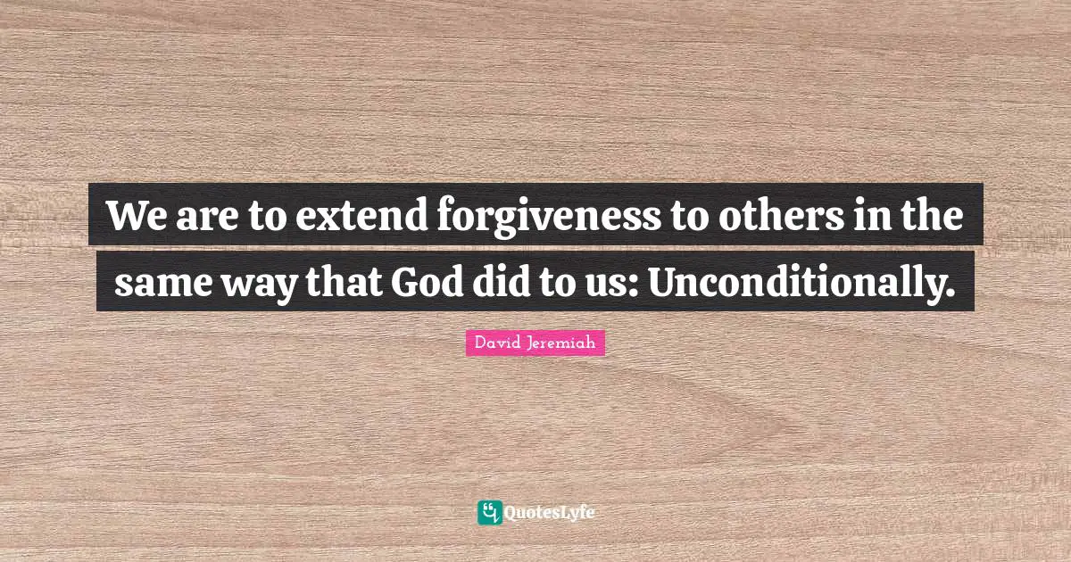 We are to extend forgiveness to others in the same way that God did to us: Unconditionally.
