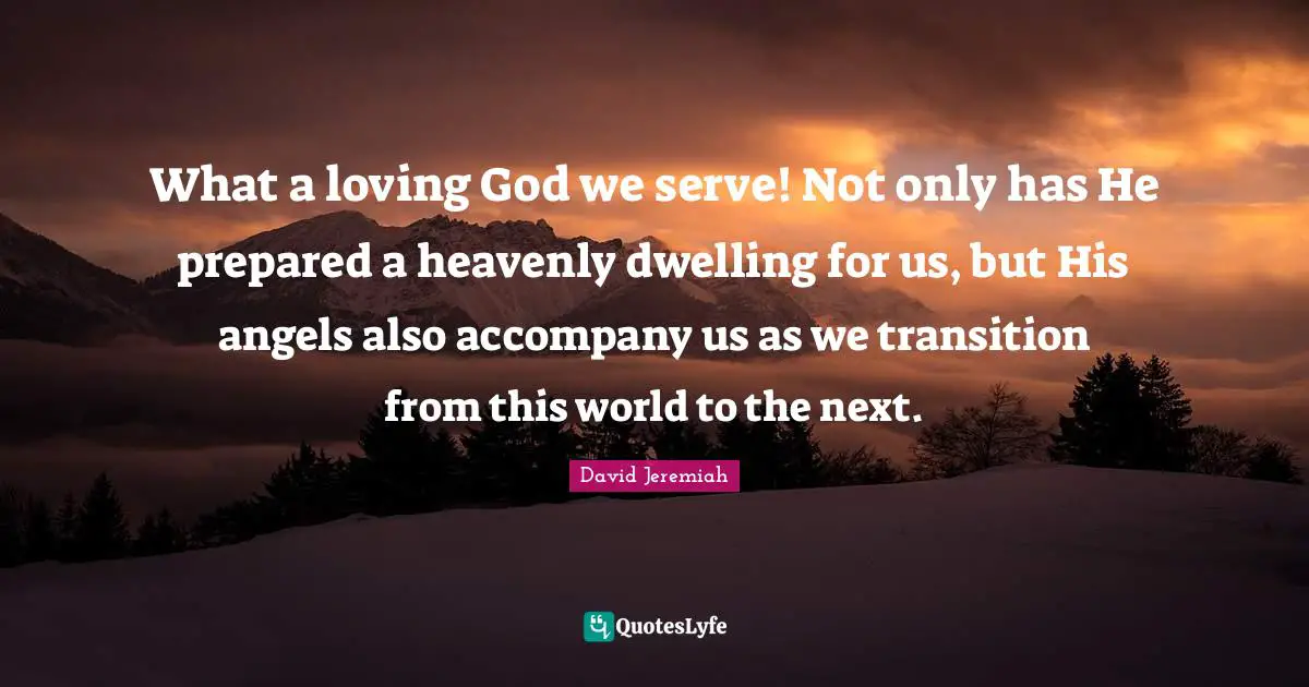 What a loving God we serve! Not only has He prepared a heavenly dwelling for us, but His angels also accompany us as we transition from this world to the next.