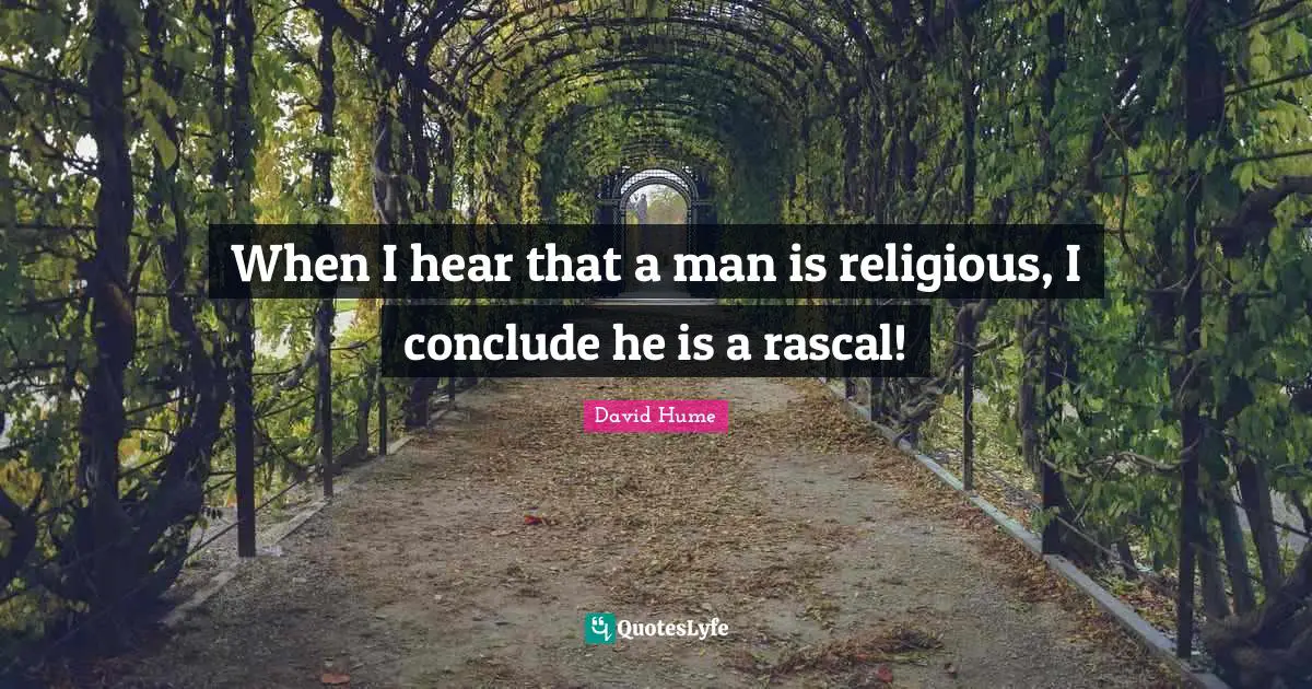 Rascals Quotes: "When I hear that a man is religious, I conclude he is a rascal!"
