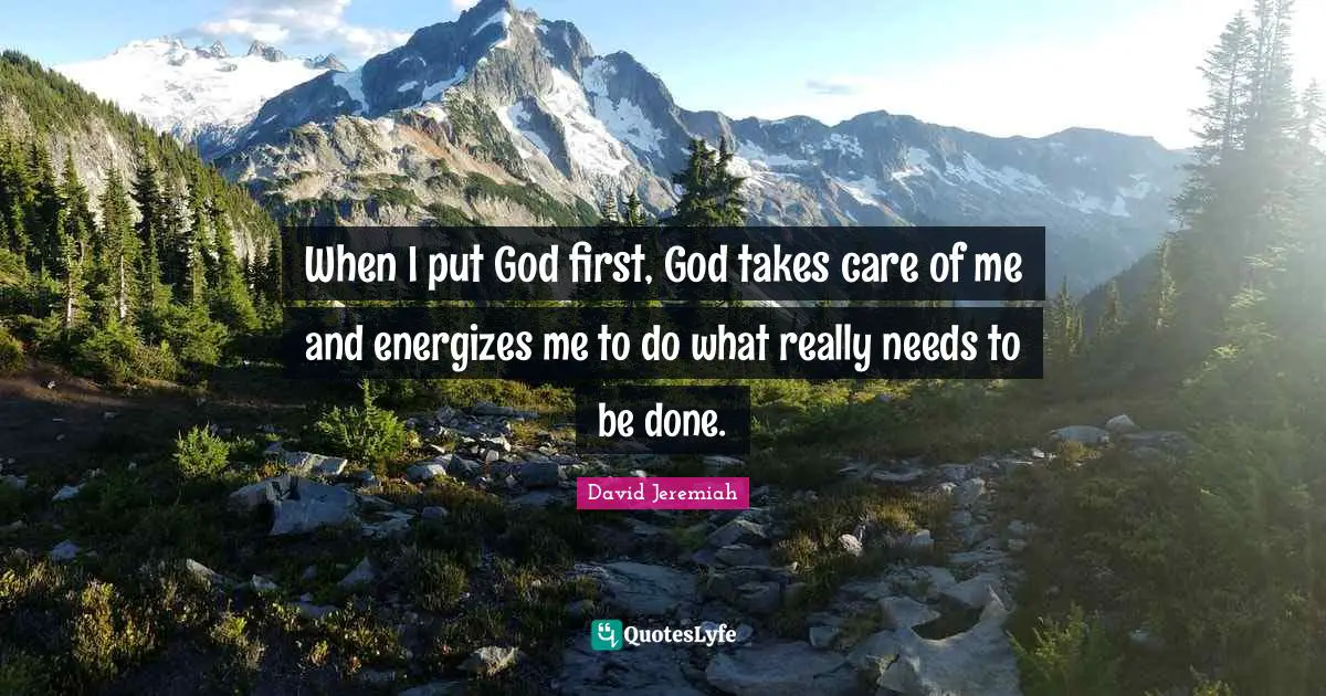 God First Quotes: "When I put God first, God takes care of me and energizes me to do what really needs to be done."