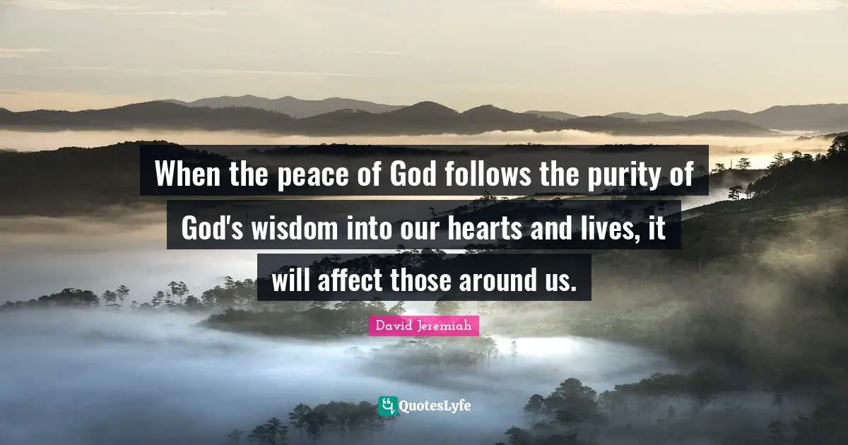 When the peace of God follows the purity of God's wisdom into our hearts and lives, it will affect those around us.