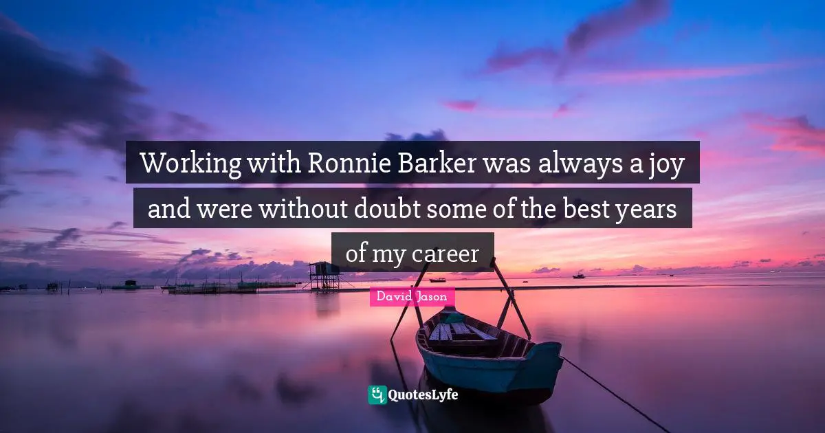 Working with Ronnie Barker was always a joy and were without doubt some of the best years of my career