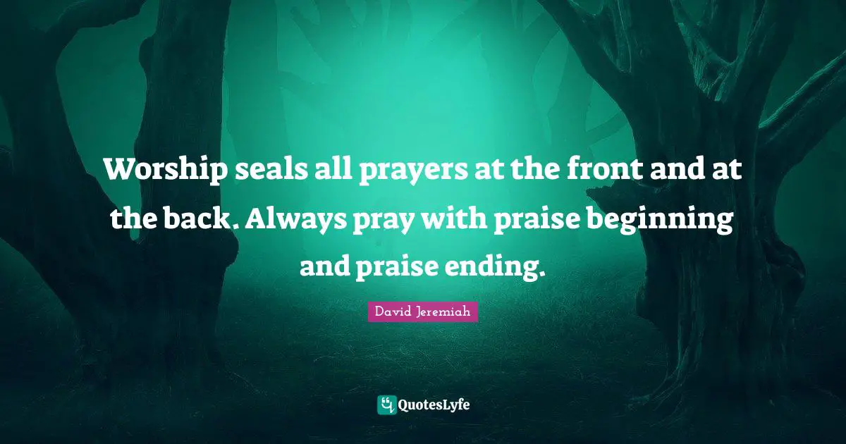 Seals Quotes: "Worship seals all prayers at the front and at the back. Always pray with praise beginning and praise ending."