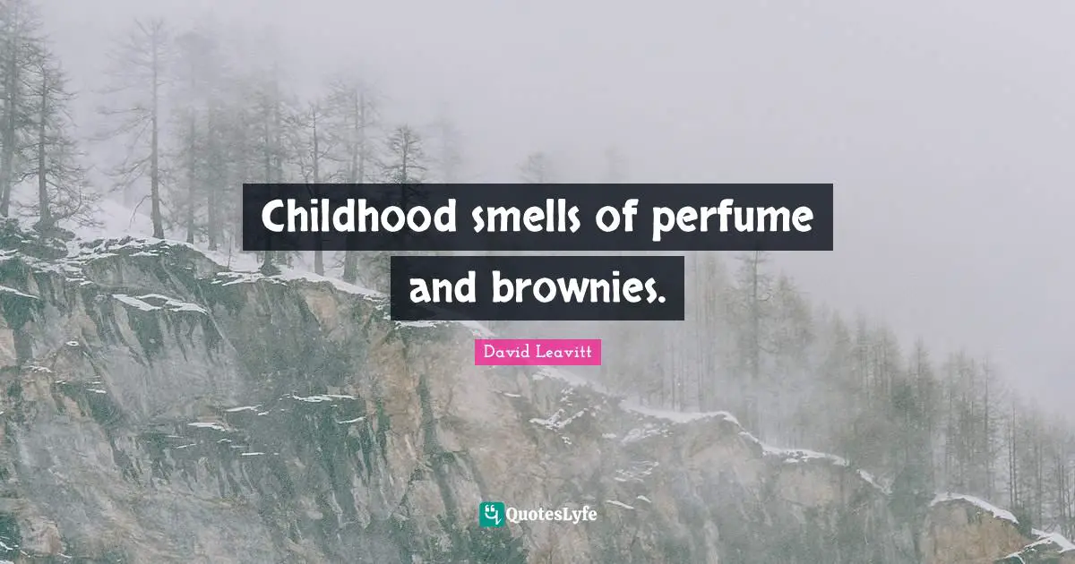 Childhood Quotes: "Childhood smells of perfume and brownies."