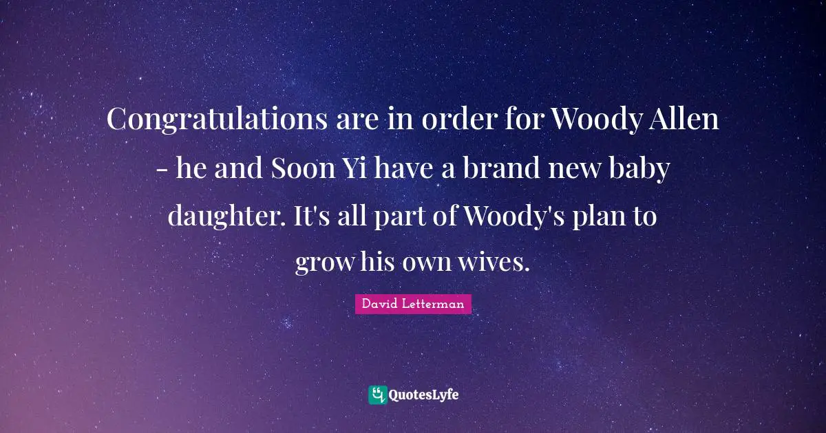 Congratulations are in order for Woody Allen - he and Soon Yi have a brand new baby daughter. It's all part of Woody's plan to grow his own wives.