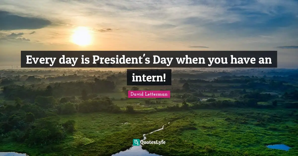 Every day is President's Day when you have an intern!
