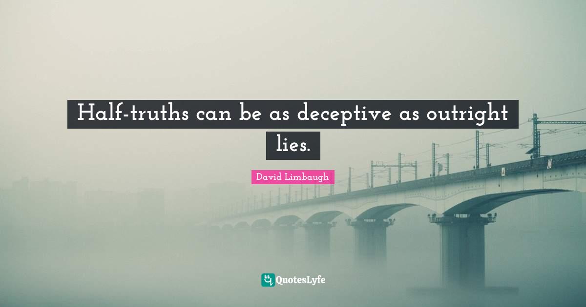 Half-truths can be as deceptive as outright lies.