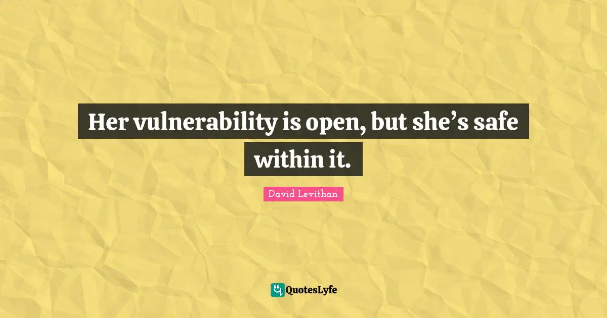 Her vulnerability is open, but she’s safe within it.