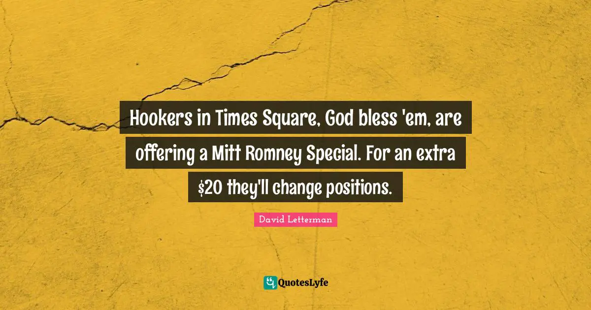 Hookers in Times Square, God bless 'em, are offering a Mitt Romney Special. For an extra $20 they'll change positions.