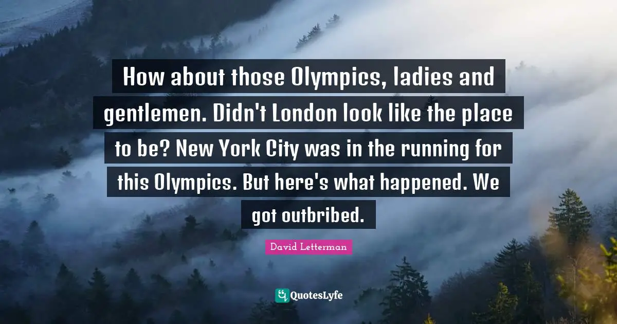 How about those Olympics, ladies and gentlemen. Didn't London look like the place to be? New York City was in the running for this Olympics. But here's what happened. We got outbribed.