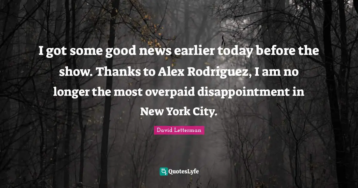 I got some good news earlier today before the show. Thanks to Alex Rodriguez, I am no longer the most overpaid disappointment in New York City.