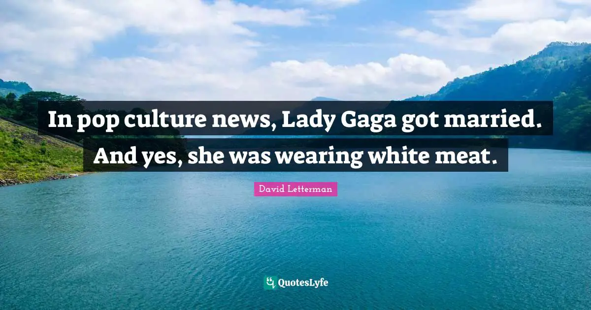 In pop culture news, Lady Gaga got married. And yes, she was wearing white meat.